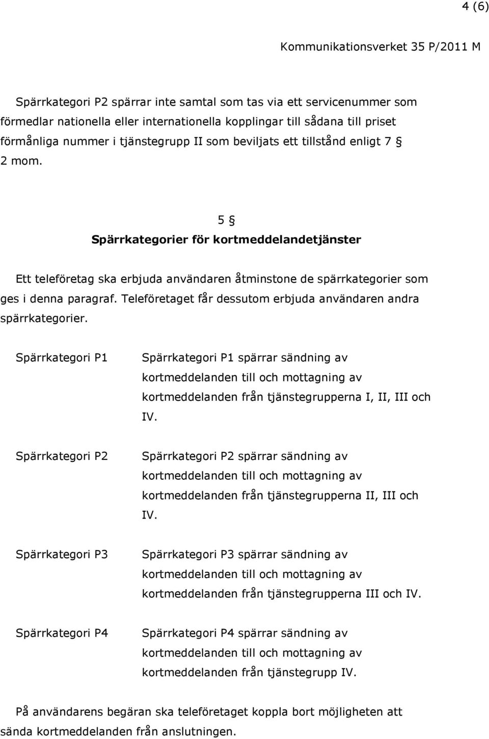 Teleföretaget får dessutom erbjuda användaren andra spärrkategorier.