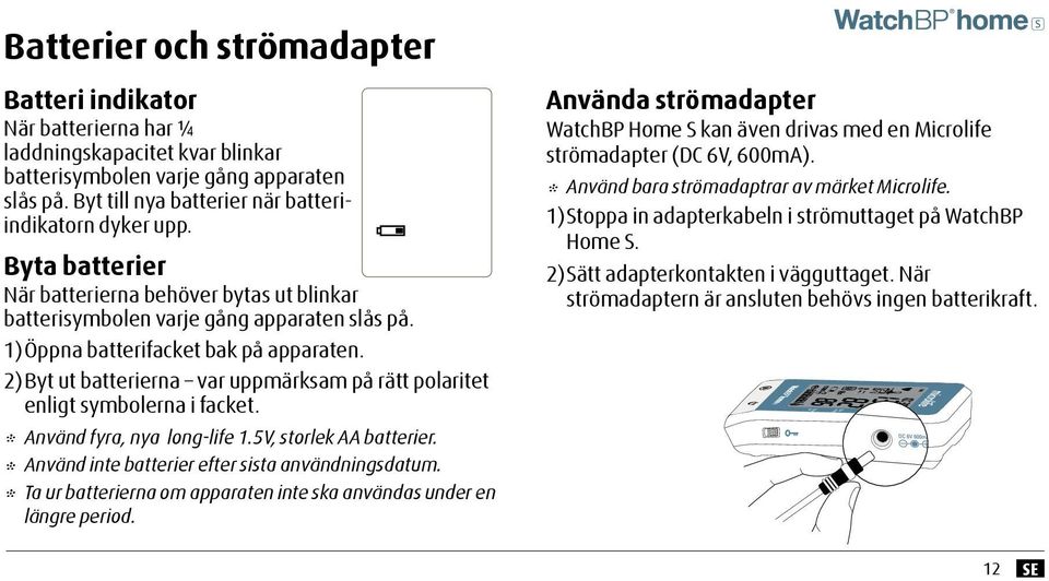 2) Byt ut batterierna var uppmärksam på rätt polaritet enligt symbolerna i facket. * Använd fyra, nya long-life 1.5V, storlek AA batterier. * Använd inte batterier efter sista användningsdatum.