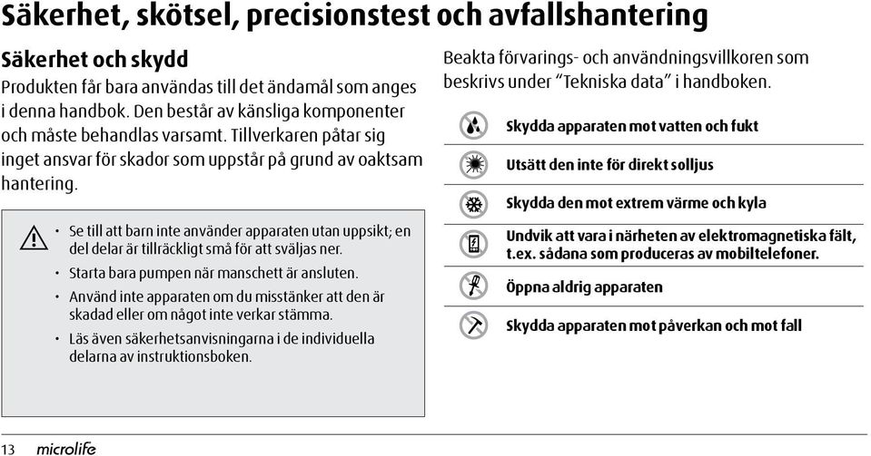 Se till att barn inte använder apparaten utan uppsikt; en del delar är tillräckligt små för att sväljas ner. Starta bara pumpen när manschett är ansluten.