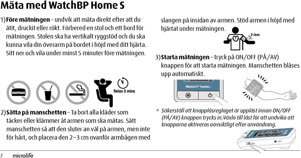 Stöd armen i höjd med hjärtat under mätningen. SYS mmhg 3) Starta mätningen tryck på ON/OFF (PÅ/AV) DIA mmhg knappen för att starta mätningen. Manschetten blåses Pulse /min upp automatiskt.