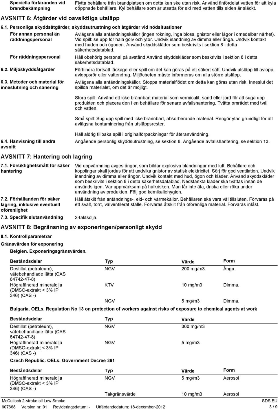 Personliga skyddsåtgärder, skyddsutrustning och åtgärder vid nödsituationer För annan personal än räddningspersonal För räddningspersonal Avlägsna alla antändningskällor (ingen rökning, inga bloss,