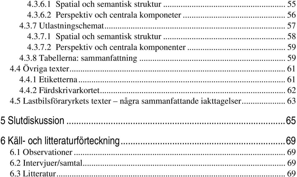 .. 62 4.5 Lastbilsföraryrkets texter några sammanfattande iakttagelser... 63 5 Slutdiskussion...65 6 Käll- och litteraturförteckning.