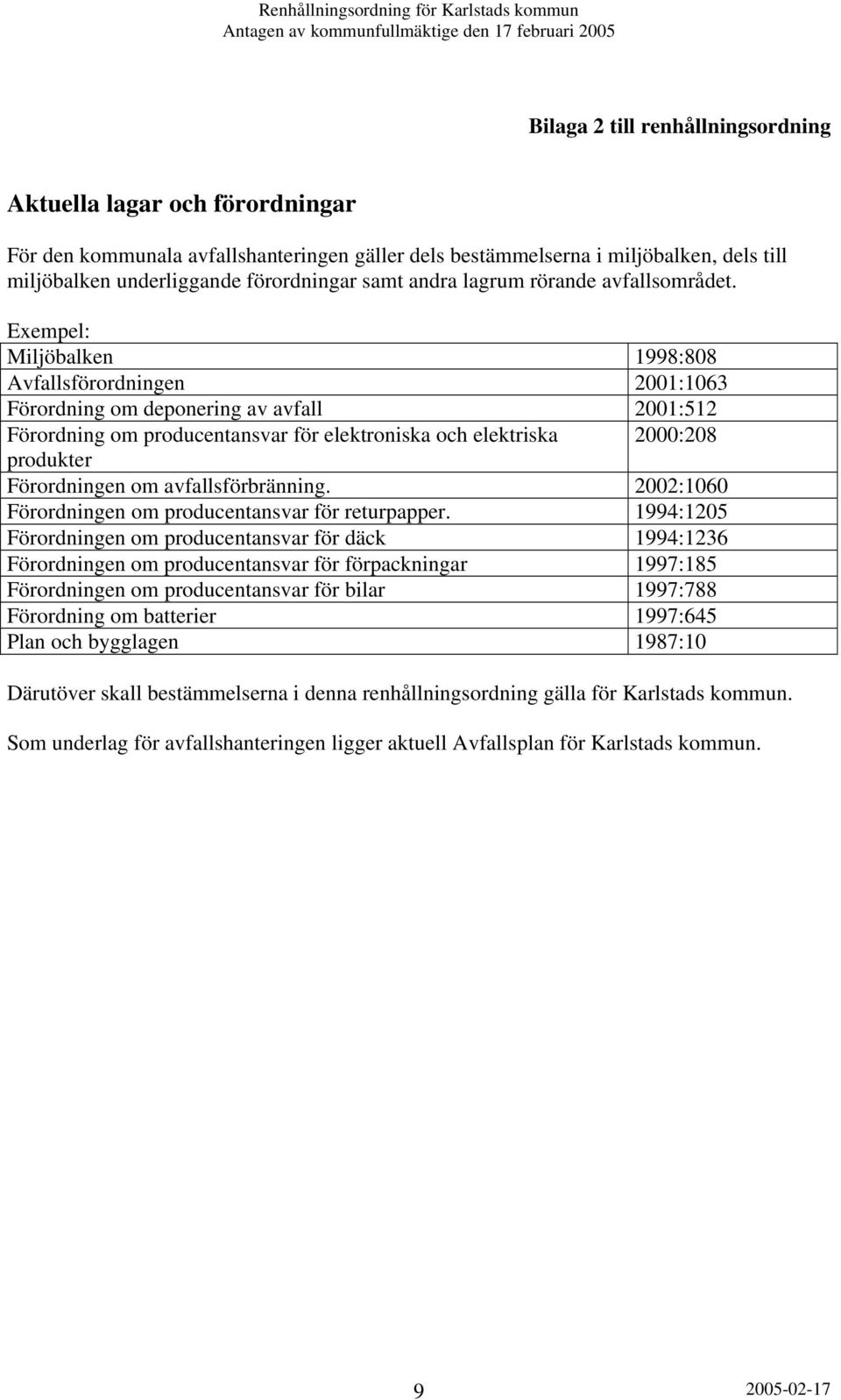 Exempel: Miljöbalken 1998:808 Avfallsförordningen 2001:1063 Förordning om deponering av avfall 2001:512 Förordning om producentansvar för elektroniska och elektriska 2000:208 produkter Förordningen