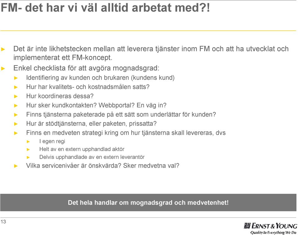 Webbportal? En väg in? Finns tjänsterna paketerade på ett sätt som underlättar för kunden? Hur är stödtjänsterna, eller paketen, prissatta?