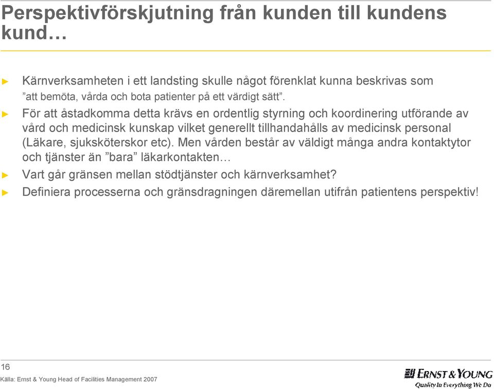 För att åstadkomma detta krävs en ordentlig styrning och koordinering utförande av vård och medicinsk kunskap vilket generellt tillhandahålls av medicinsk personal