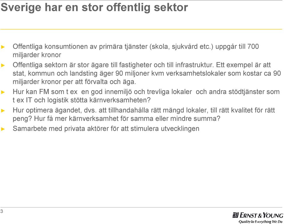 Ett exempel är att stat, kommun och landsting äger 90 miljoner kvm verksamhetslokaler som kostar ca 90 miljarder kronor per att förvalta och äga.