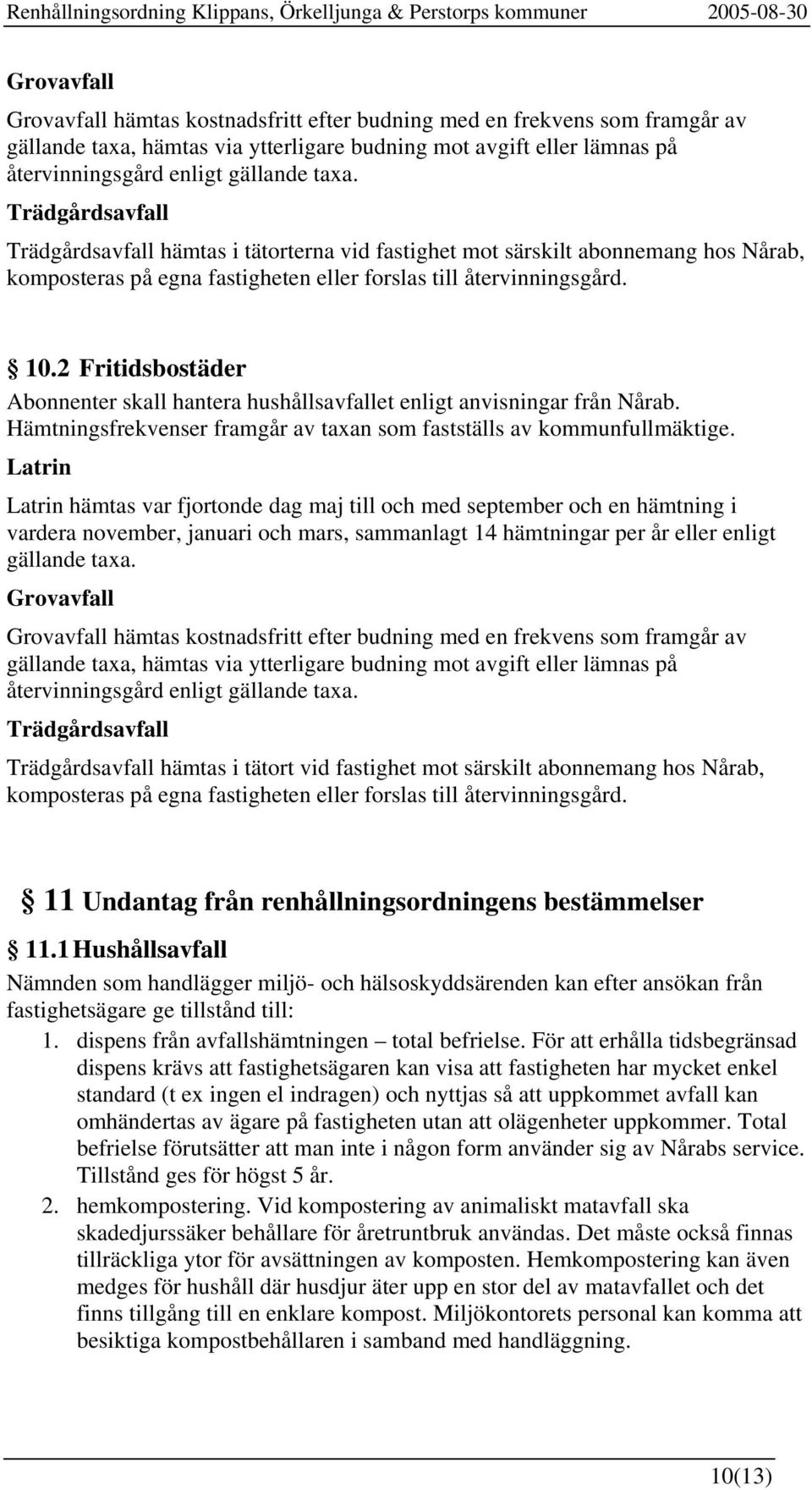 2 Fritidsbostäder Abonnenter skall hantera hushållsavfallet enligt anvisningar från Nårab. Hämtningsfrekvenser framgår av taxan som fastställs av kommunfullmäktige.