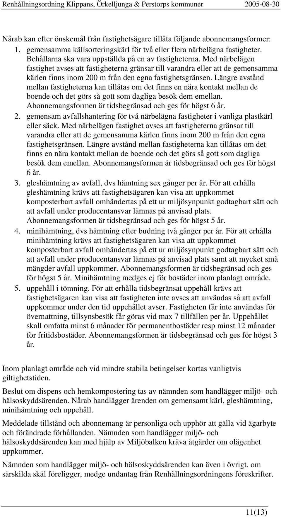 Med närbelägen fastighet avses att fastigheterna gränsar till varandra eller att de gemensamma kärlen finns inom 200 m från den egna fastighetsgränsen.