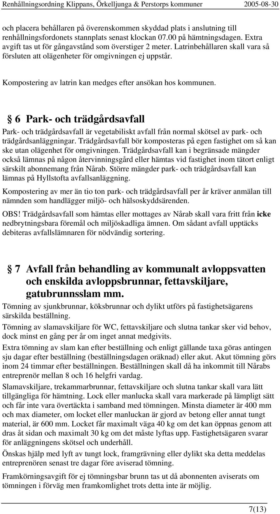 Kompostering av latrin kan medges efter ansökan hos kommunen. 6 Park- och trädgårdsavfall Park- och trädgårdsavfall är vegetabiliskt avfall från normal skötsel av park- och trädgårdsanläggningar.