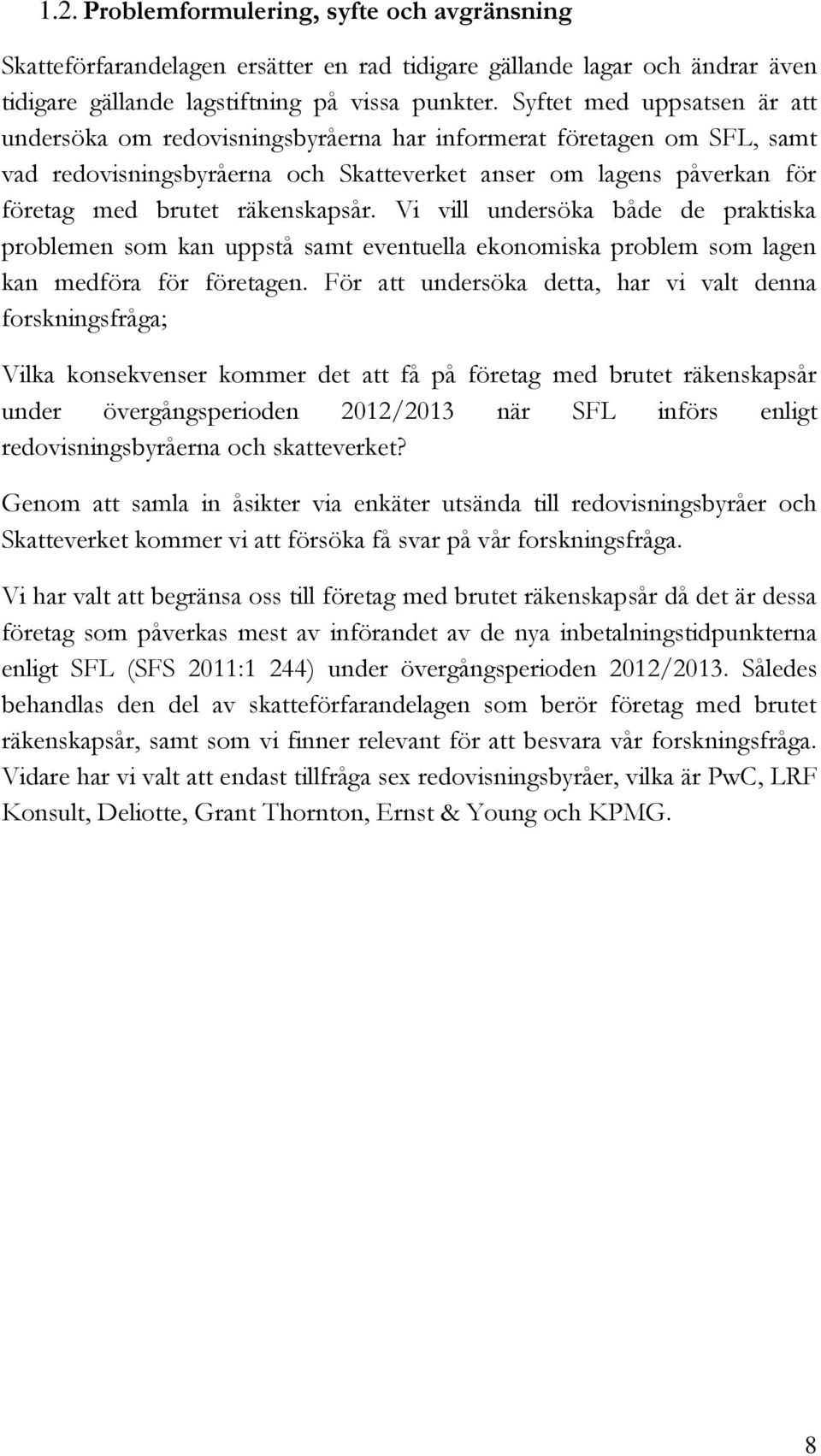 räkenskapsår. Vi vill undersöka både de praktiska problemen som kan uppstå samt eventuella ekonomiska problem som lagen kan medföra för företagen.