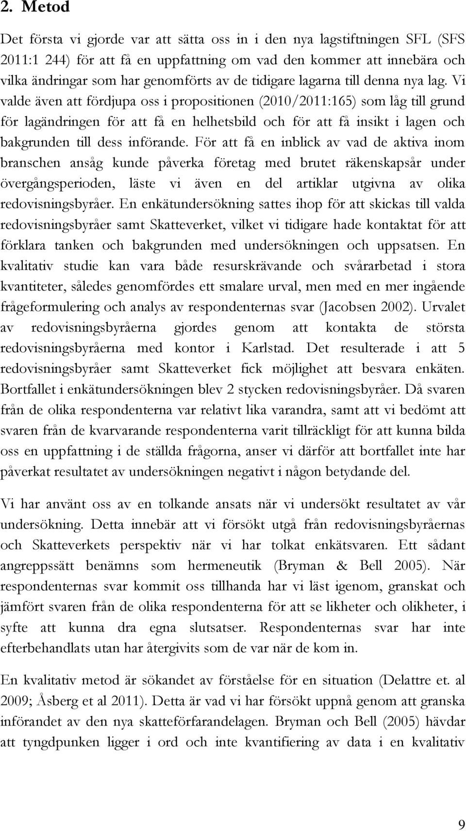 Vi valde även att fördjupa oss i propositionen (2010/2011:165) som låg till grund för lagändringen för att få en helhetsbild och för att få insikt i lagen och bakgrunden till dess införande.