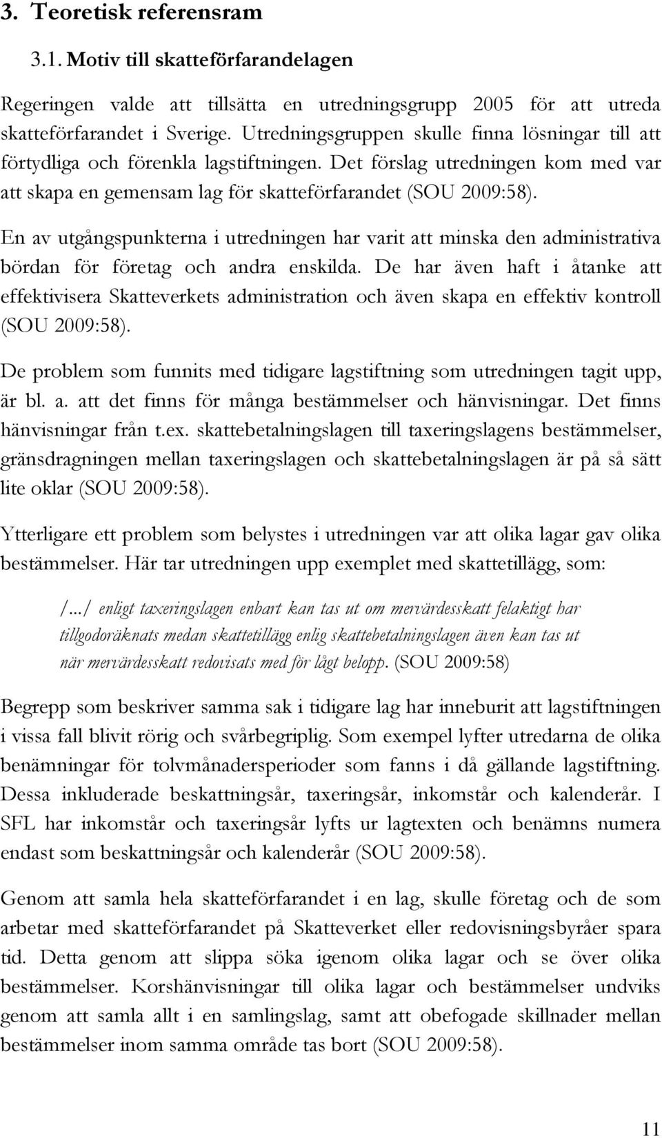 En av utgångspunkterna i utredningen har varit att minska den administrativa bördan för företag och andra enskilda.