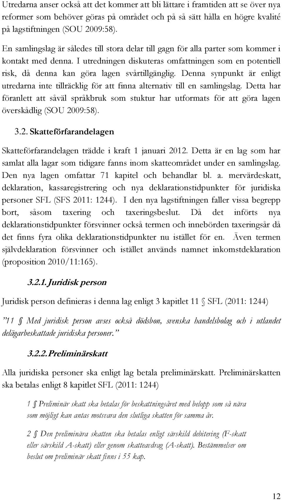 I utredningen diskuteras omfattningen som en potentiell risk, då denna kan göra lagen svårtillgänglig. Denna synpunkt är enligt utredarna inte tillräcklig för att finna alternativ till en samlingslag.