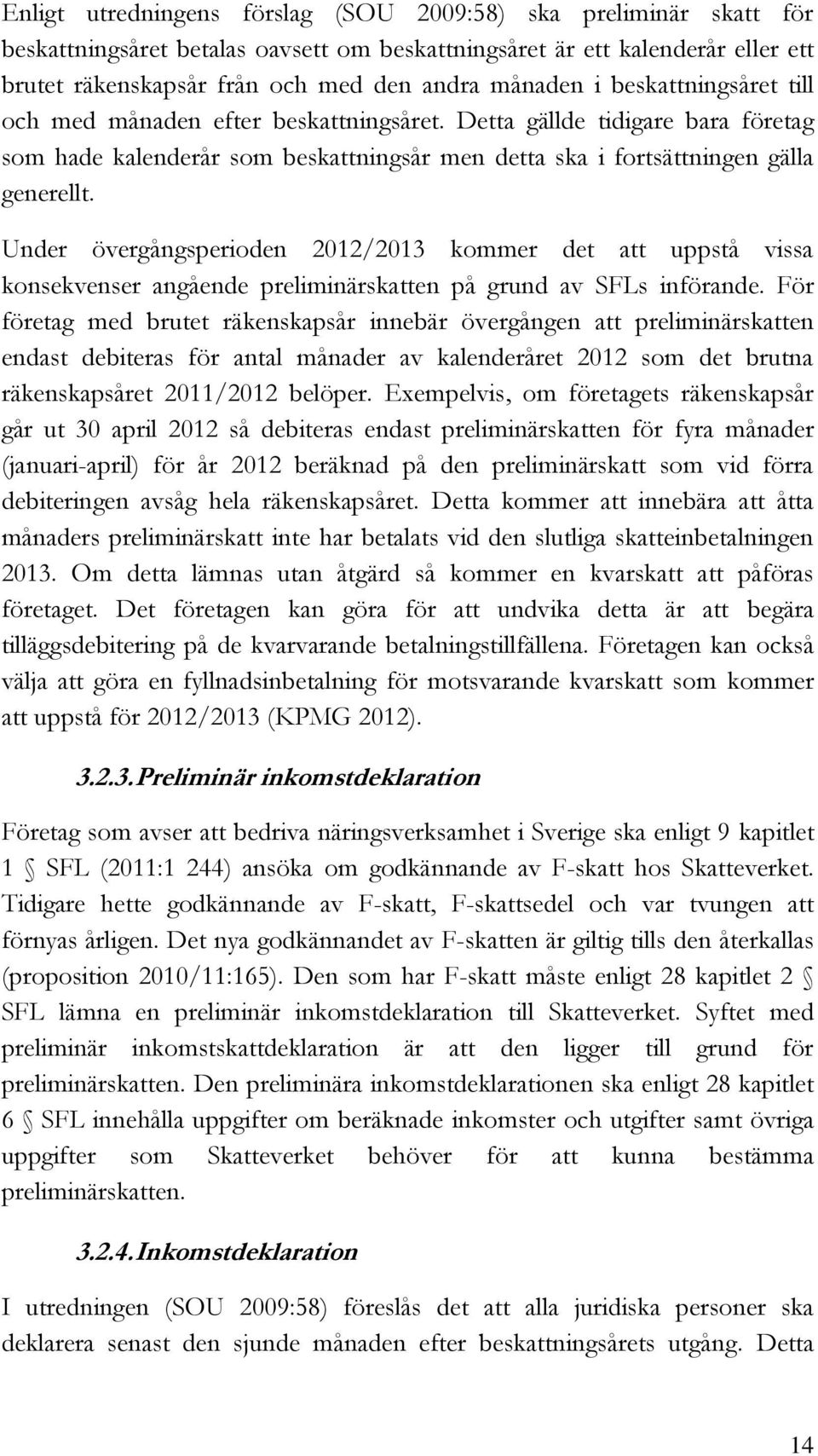 Under övergångsperioden 2012/2013 kommer det att uppstå vissa konsekvenser angående preliminärskatten på grund av SFLs införande.