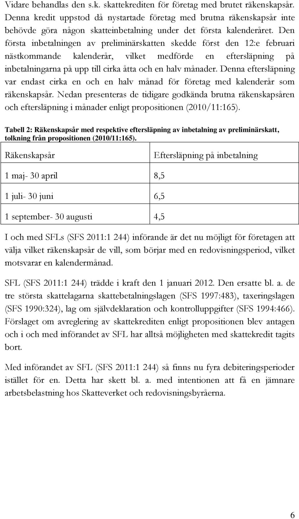 Den första inbetalningen av preliminärskatten skedde först den 12:e februari nästkommande kalenderår, vilket medförde en eftersläpning på inbetalningarna på upp till cirka åtta och en halv månader.