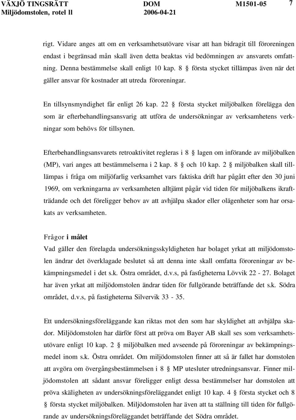 Denna bestämmelse skall enligt 10 kap. 8 första stycket tillämpas även när det gäller ansvar för kostnader att utreda föroreningar. En tillsynsmyndighet får enligt 26 kap.