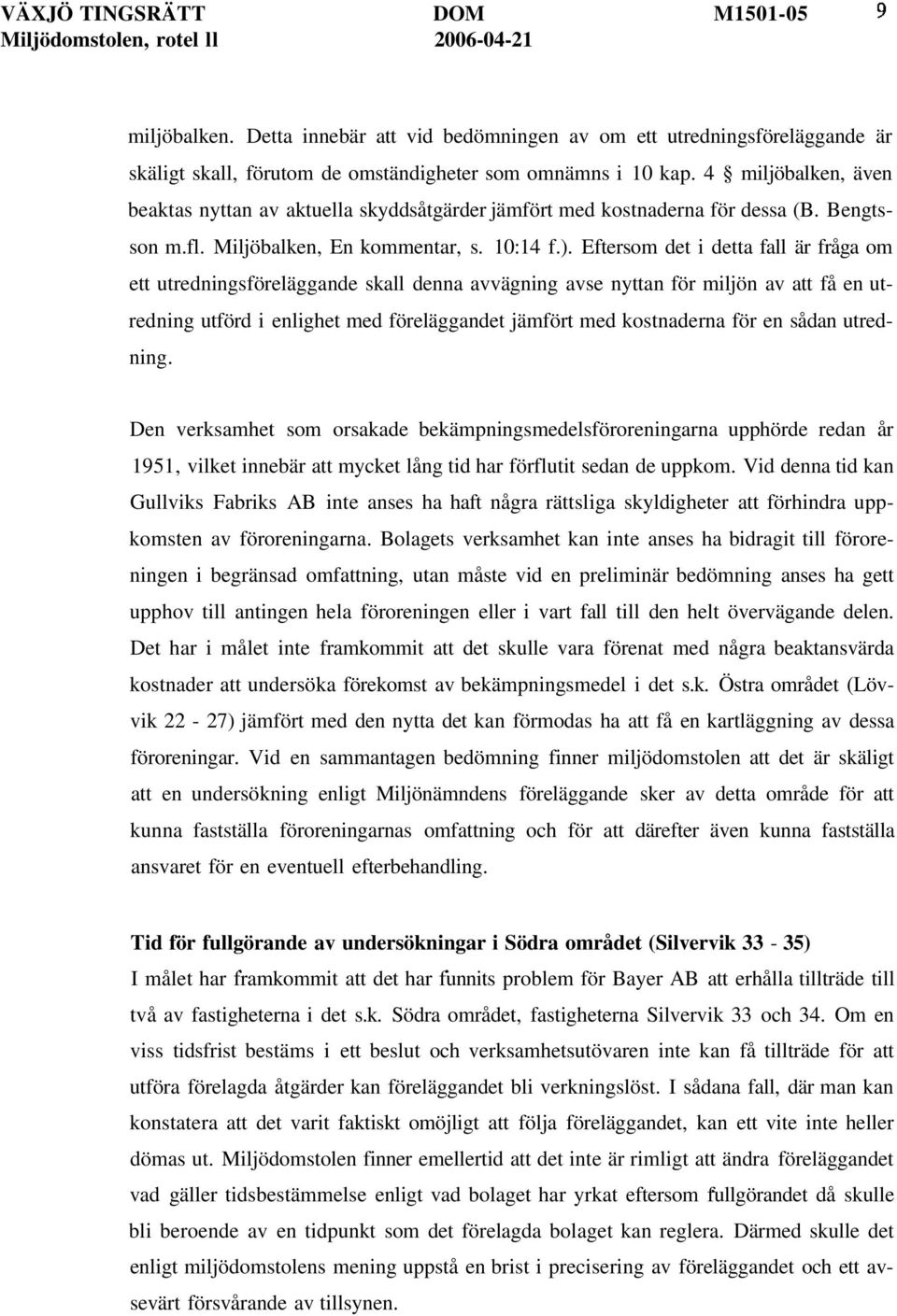 4 miljöbalken, även beaktas nyttan av aktuella skyddsåtgärder jämfört med kostnaderna för dessa (B. Bengtsson m.fl. Miljöbalken, En kommentar, s. 10:14 f.).