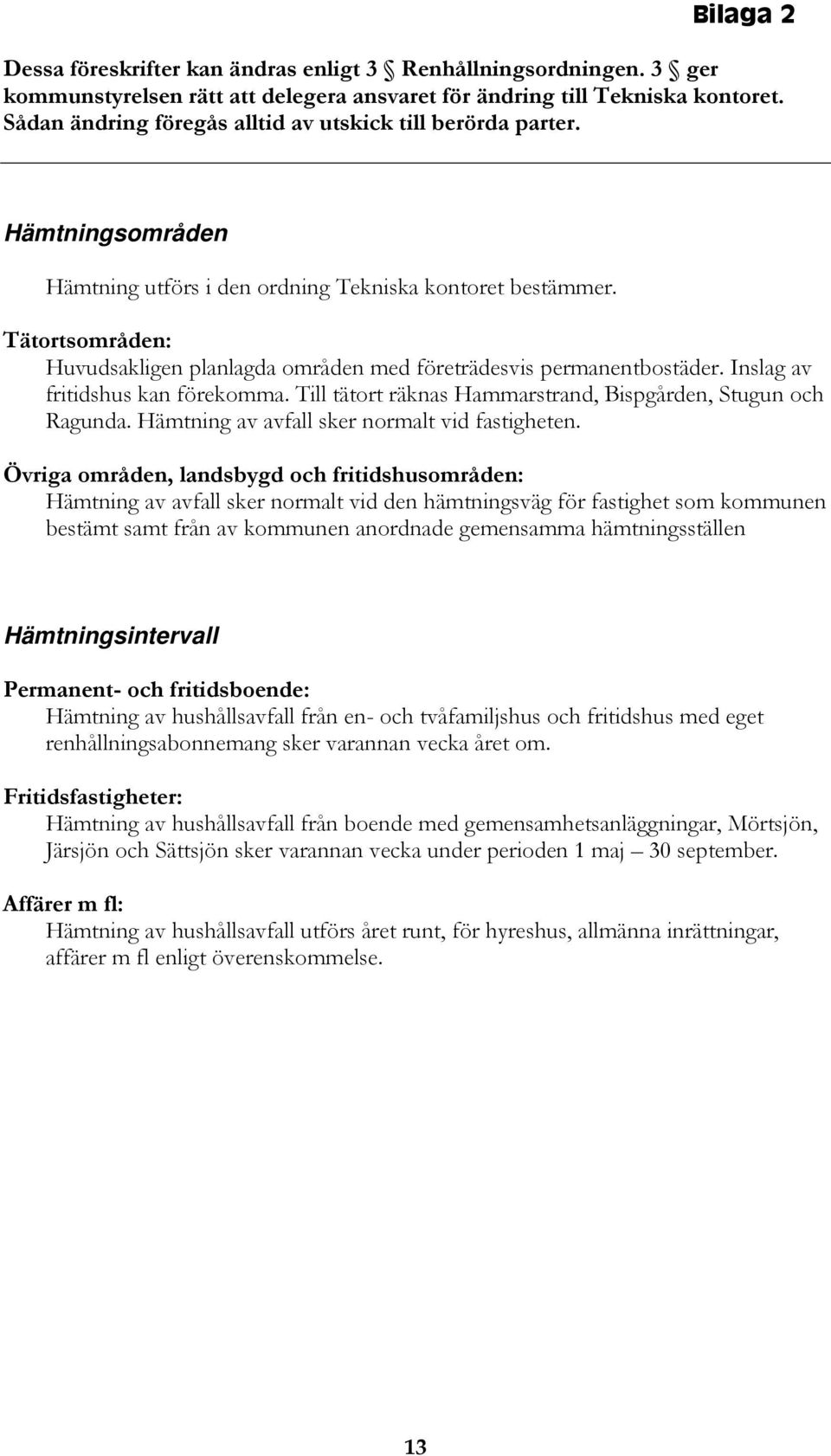 Tätortsområden: Huvudsakligen planlagda områden med företrädesvis permanentbostäder. Inslag av fritidshus kan förekomma. Till tätort räknas Hammarstrand, Bispgården, Stugun och Ragunda.