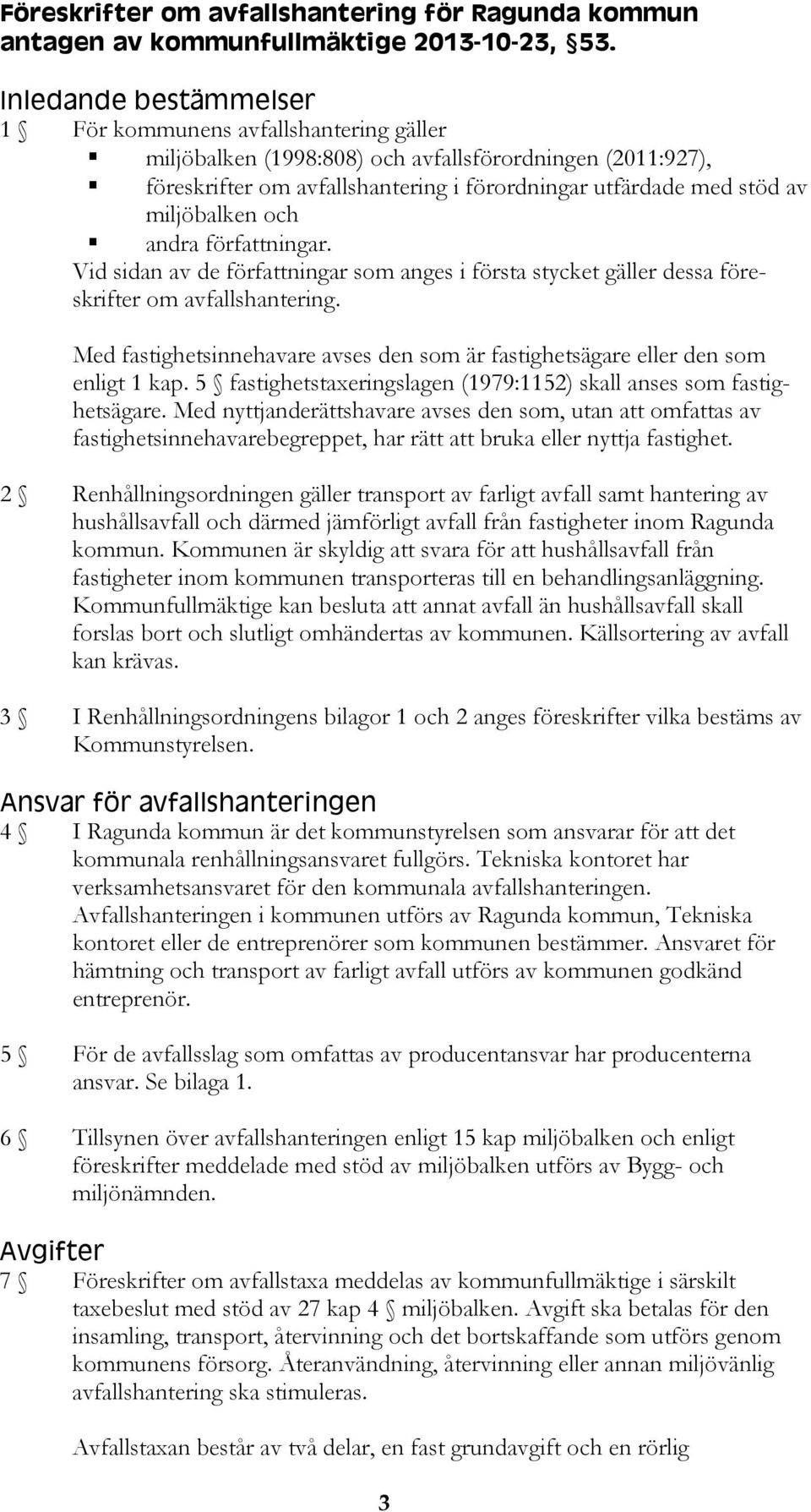 miljöbalken och andra författningar. Vid sidan av de författningar som anges i första stycket gäller dessa föreskrifter om avfallshantering.