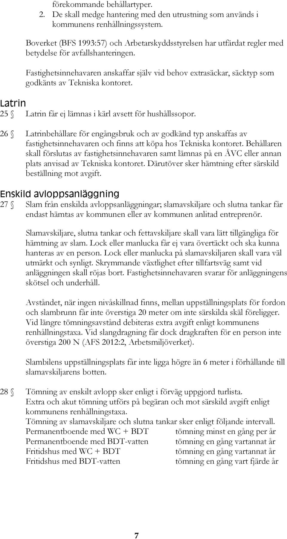 Fastighetsinnehavaren anskaffar själv vid behov extrasäckar, säcktyp som godkänts av Tekniska kontoret. Latrin 25 Latrin får ej lämnas i kärl avsett för hushållssopor.