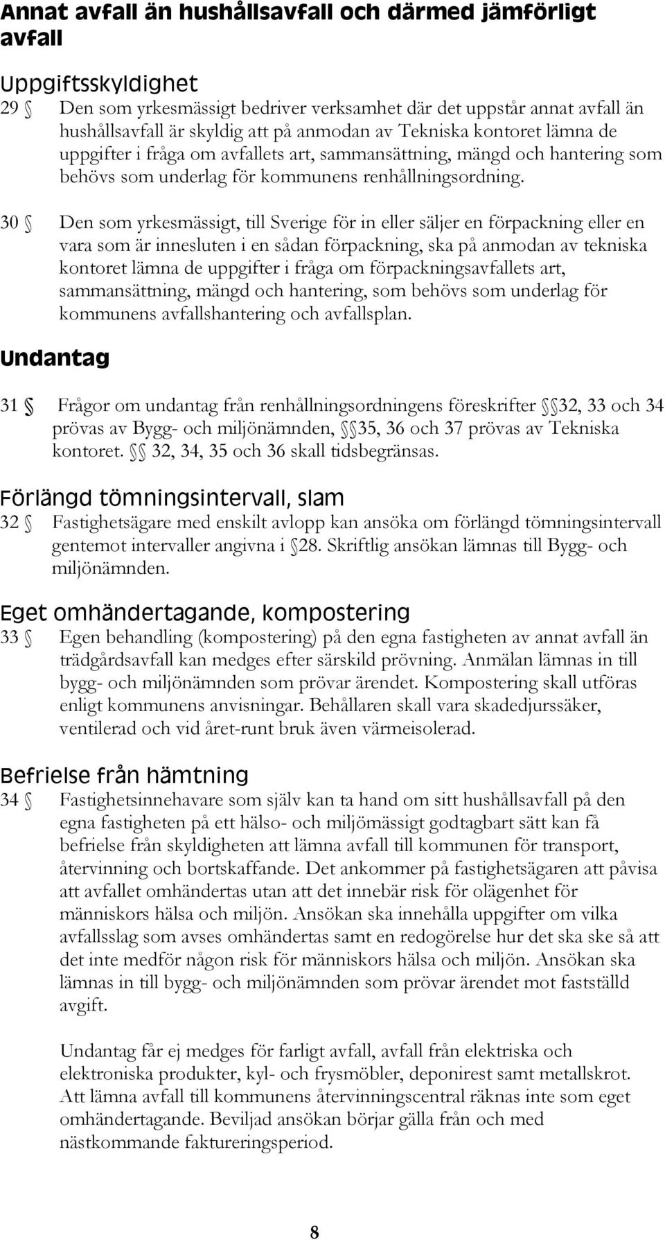 30 Den som yrkesmässigt, till Sverige för in eller säljer en förpackning eller en vara som är innesluten i en sådan förpackning, ska på anmodan av tekniska kontoret lämna de uppgifter i fråga om