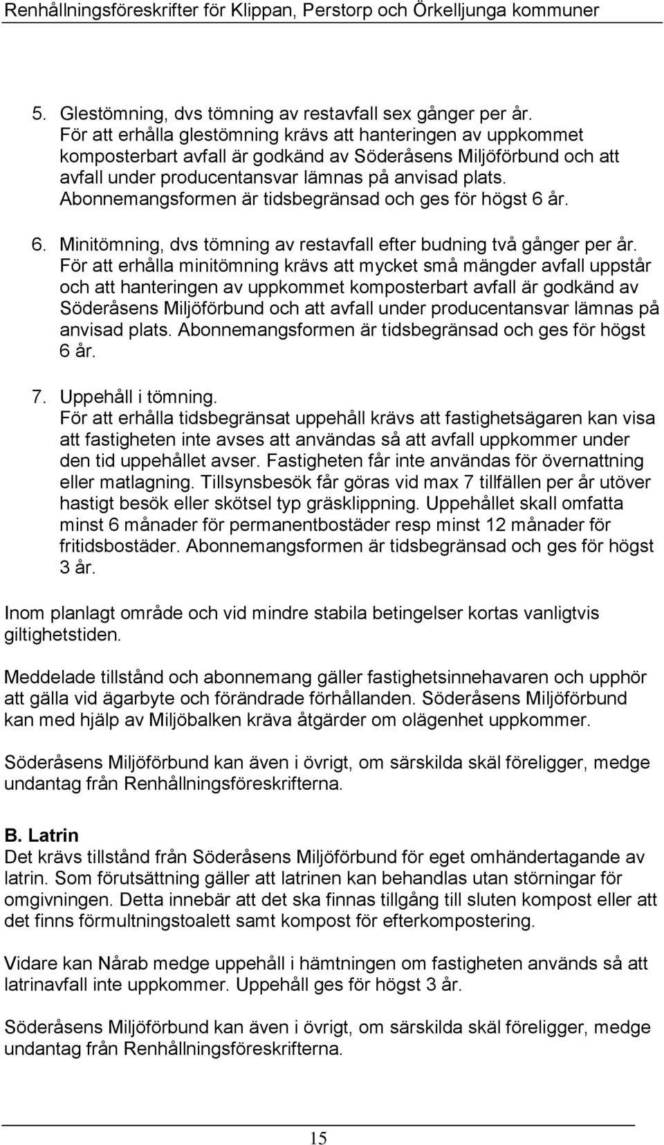 Abonnemangsformen är tidsbegränsad och ges för högst 6 år. 6. Minitömning, dvs tömning av restavfall efter budning två gånger per år.