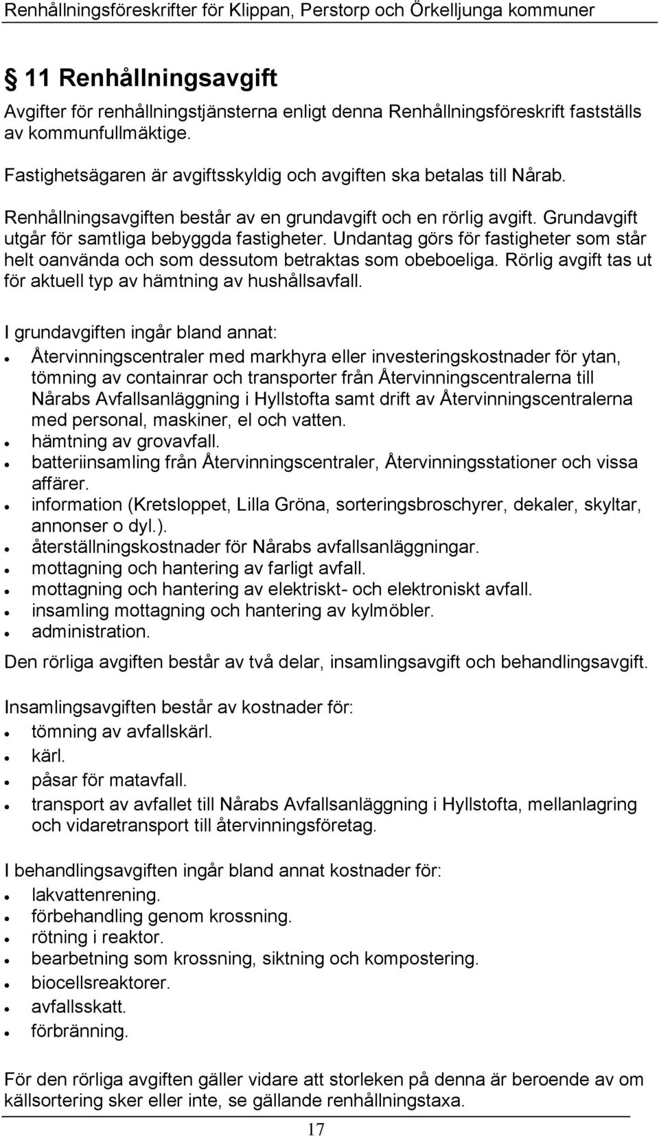 Undantag görs för fastigheter som står helt oanvända och som dessutom betraktas som obeboeliga. Rörlig avgift tas ut för aktuell typ av hämtning av hushållsavfall.