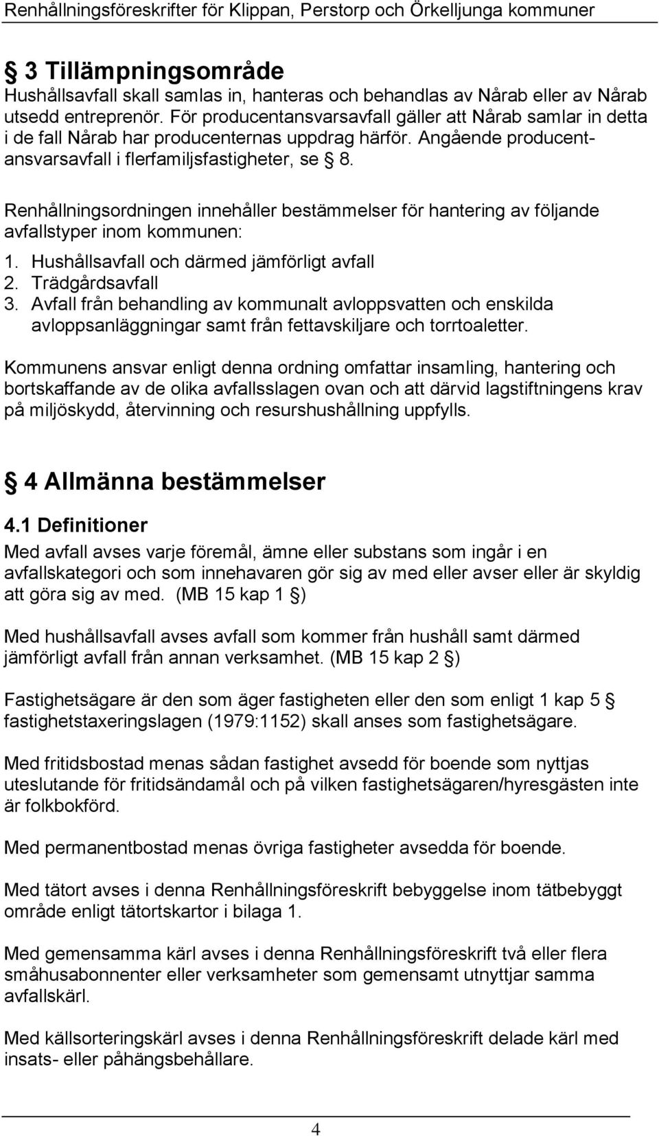 Renhållningsordningen innehåller bestämmelser för hantering av följande avfallstyper inom kommunen: 1. Hushållsavfall och därmed jämförligt avfall 2. Trädgårdsavfall 3.