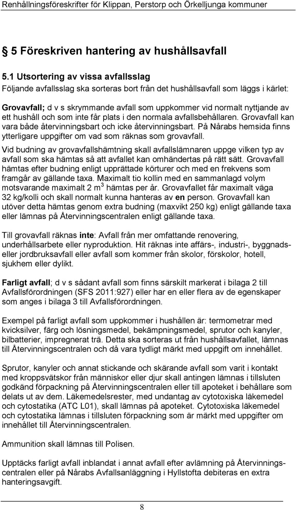 hushåll och som inte får plats i den normala avfallsbehållaren. Grovavfall kan vara både återvinningsbart och icke återvinningsbart.