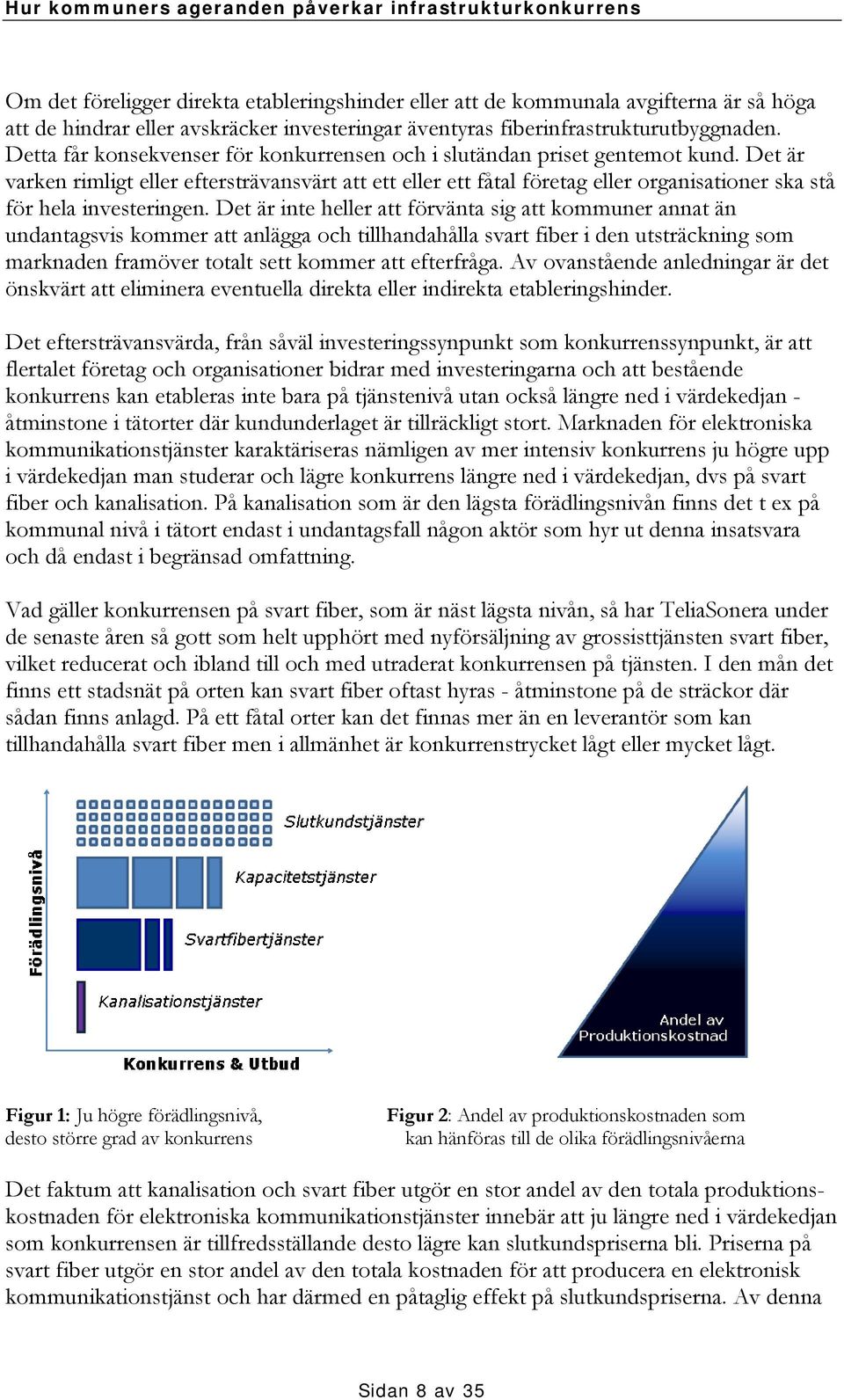 Det är varken rimligt eller eftersträvansvärt att ett eller ett fåtal företag eller organisationer ska stå för hela investeringen.