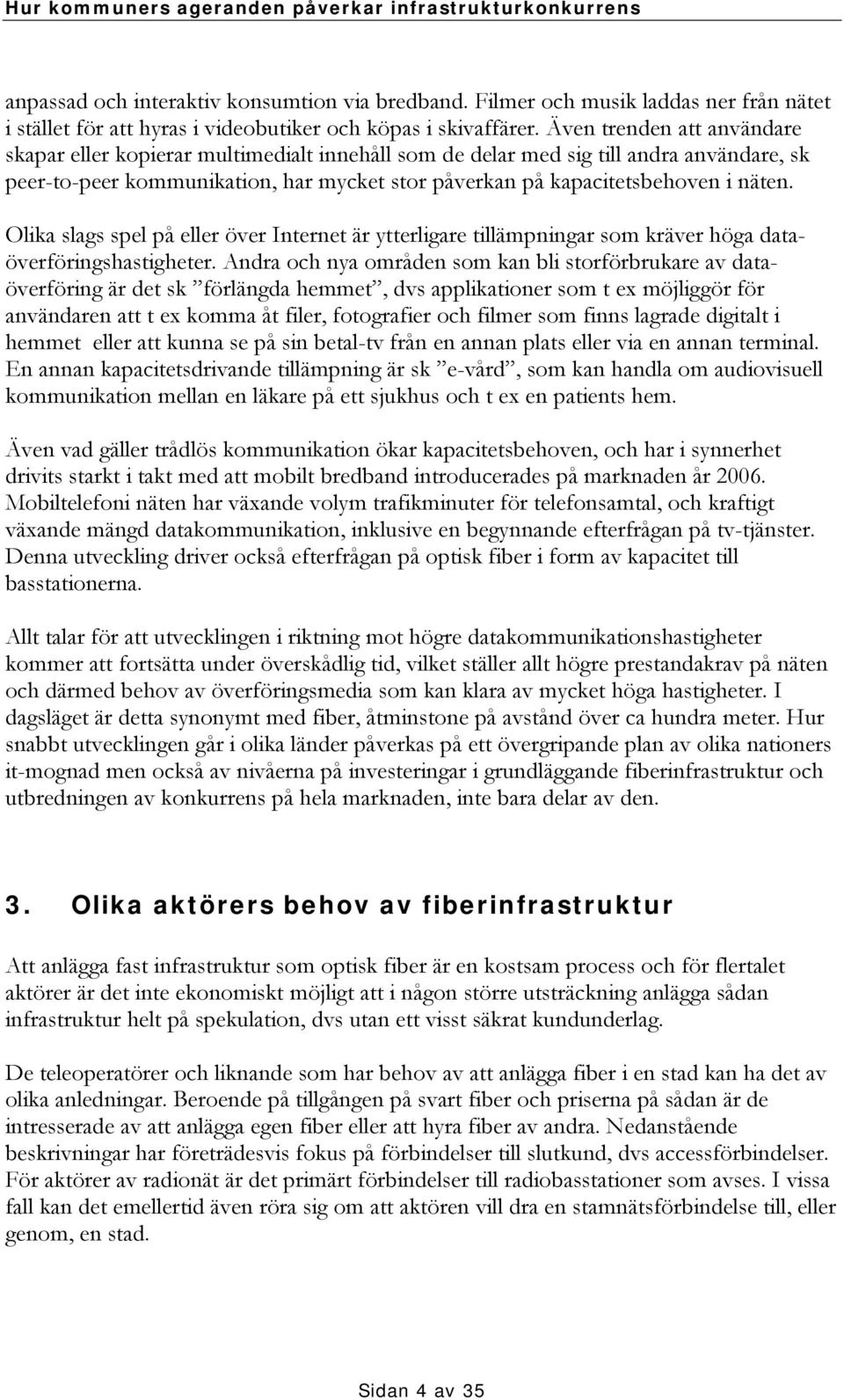 Olika slags spel på eller över Internet är ytterligare tillämpningar som kräver höga dataöverföringshastigheter.