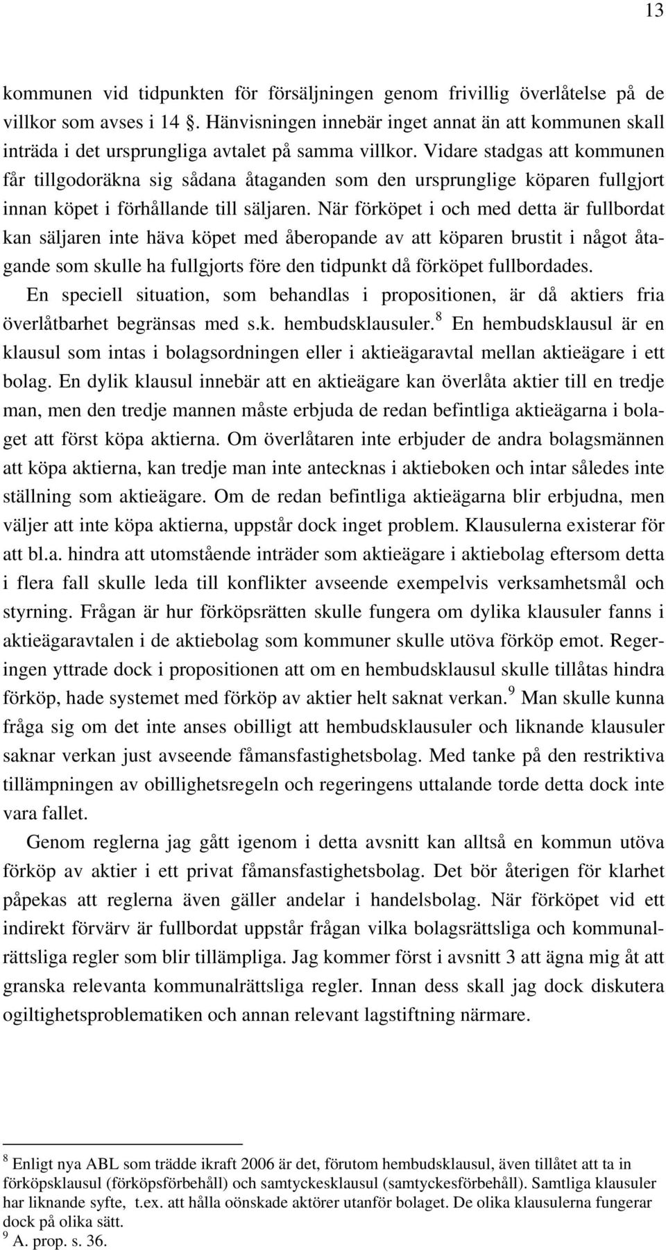 Vidare stadgas att kommunen får tillgodoräkna sig sådana åtaganden som den ursprunglige köparen fullgjort innan köpet i förhållande till säljaren.