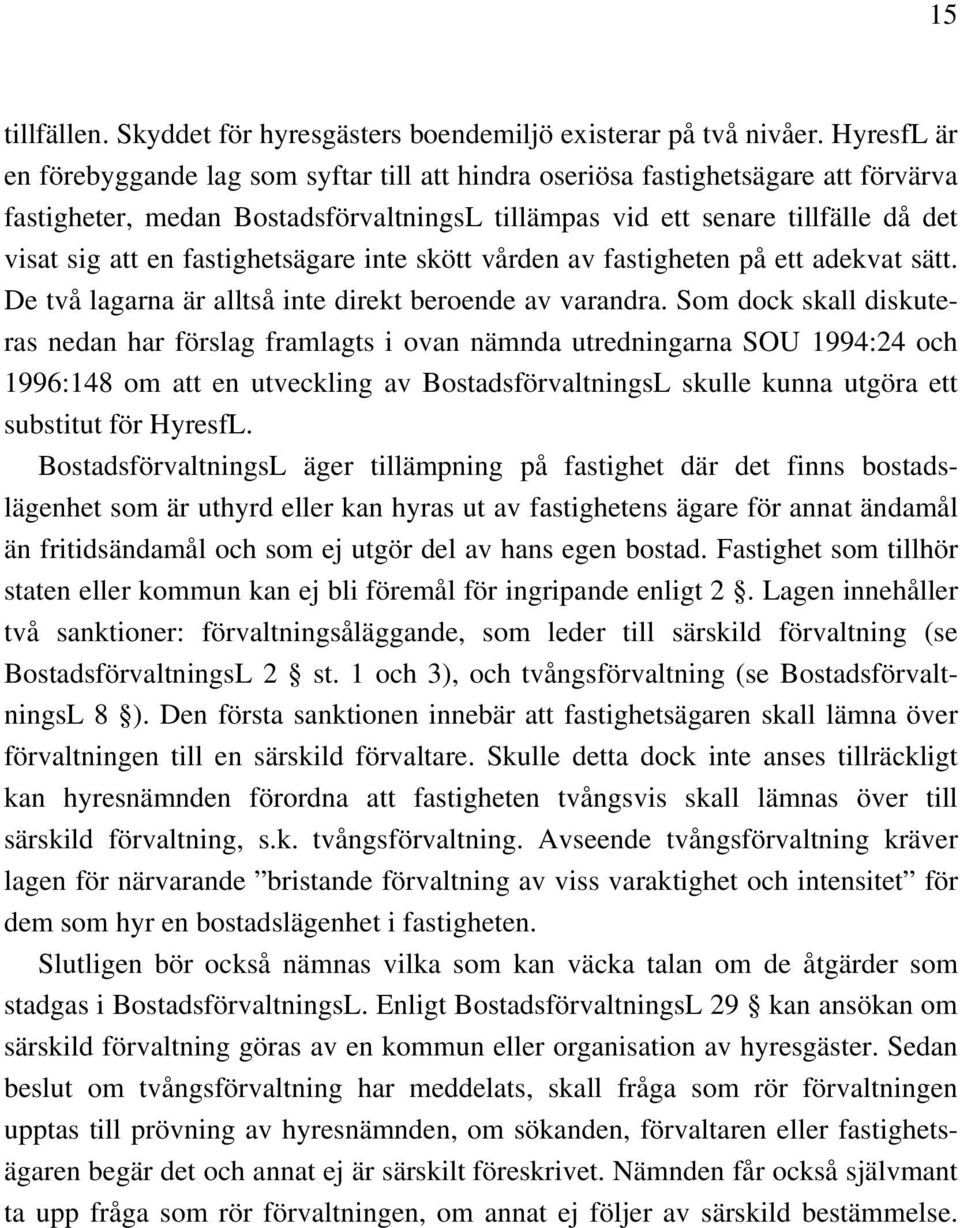 fastighetsägare inte skött vården av fastigheten på ett adekvat sätt. De två lagarna är alltså inte direkt beroende av varandra.