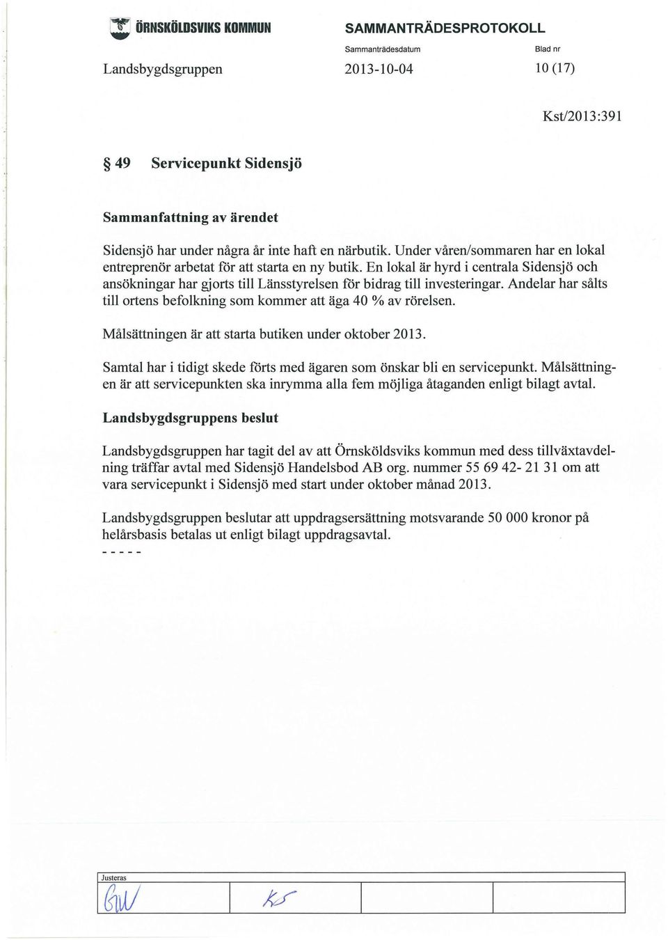 Andelar har sålts till ortens befolkning som kommer att äga 40 % av rörelsen. Målsättningen är att starta butiken under oktober 20 13.