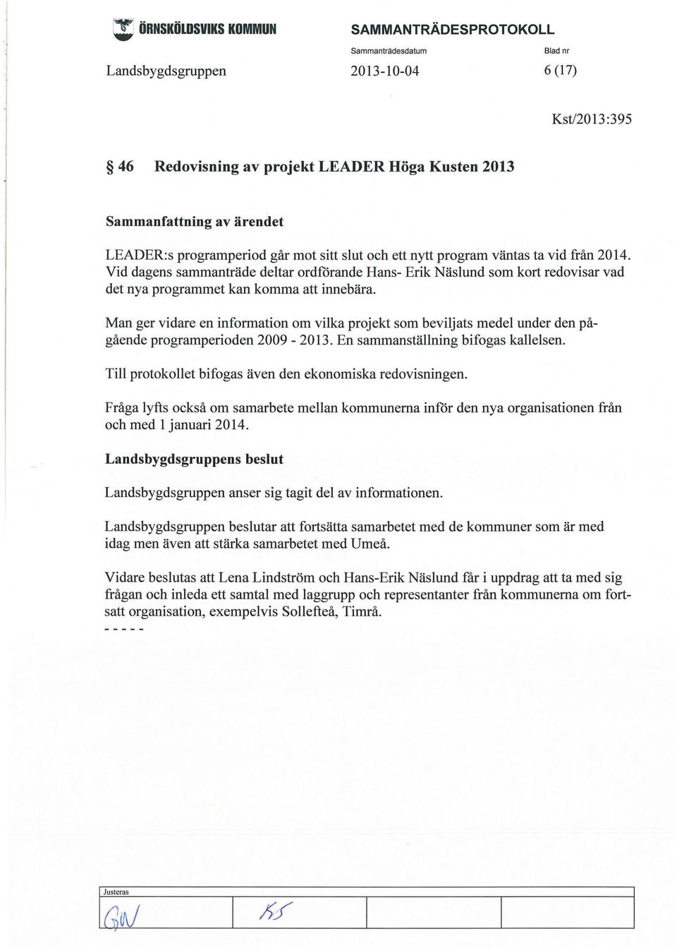 Man ger vidare en information om vilka projekt som beviljats medel under den pågående programperioden 2009-2013. En sammanställning bifogas kallelsen.