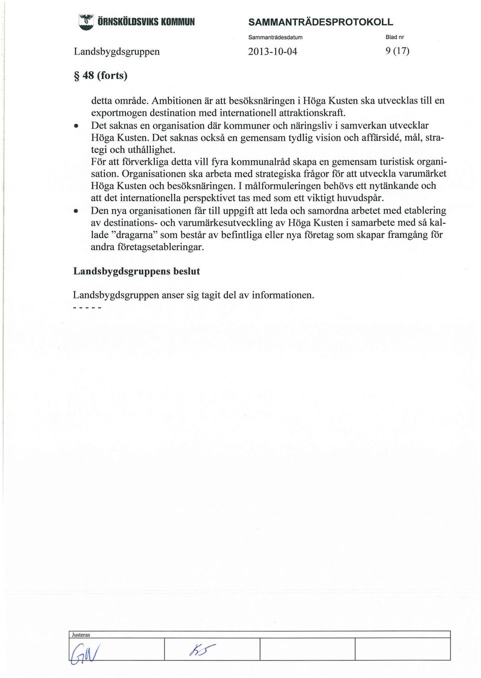 Det saknas en organisation där kommuner och näringsliv i samverkan utvecklar Höga Kusten. Det saknas också en gemensam tydlig vision och affårside, mål, strategi och uthållighet.