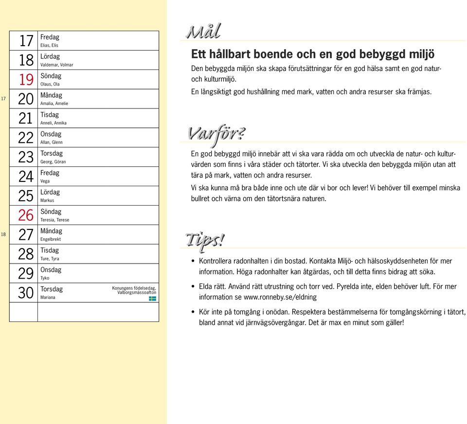 23 Torsdag Georg, Göran 24 Fredag Vega 25 Lördag Markus En god bebyggd miljö innebär att vi ska vara rädda om och utveckla de natur- och kulturvärden som finns i våra städer och tätorter.