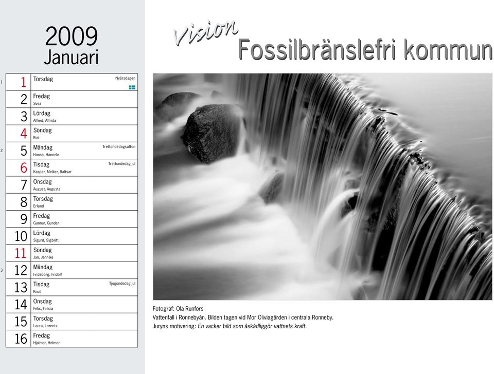 13 Tisdag Tjugondedag jul Knut 14 Onsdag Felix, Felicia 15 Torsdag Laura, Lorentz 16 Fredag Hjalmar, Helmer 2009 Januari Fossilbränslefri kommun Fossilbränslefri