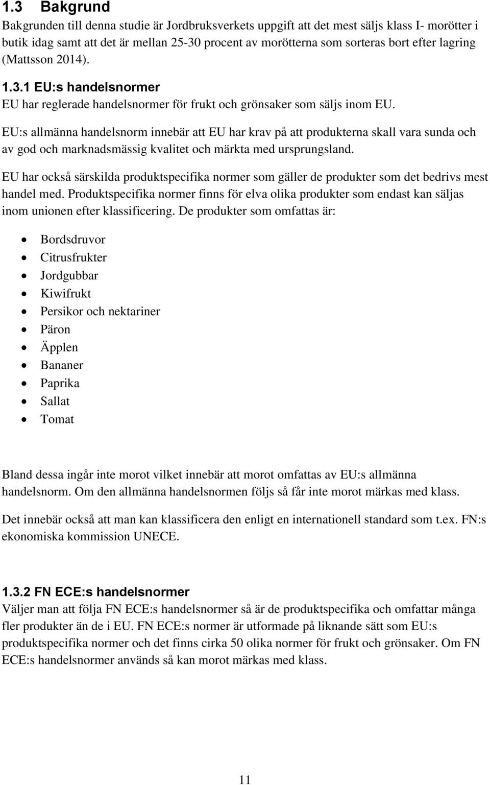 EU:s allmänna handelsnorm innebär att EU har krav på att produkterna skall vara sunda och av god och marknadsmässig kvalitet och märkta med ursprungsland.