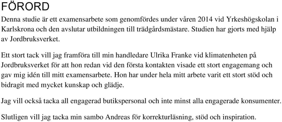 Ett stort tack vill jag framföra till min handledare Ulrika Franke vid klimatenheten på Jordbruksverket för att hon redan vid den första kontakten visade ett stort engagemang