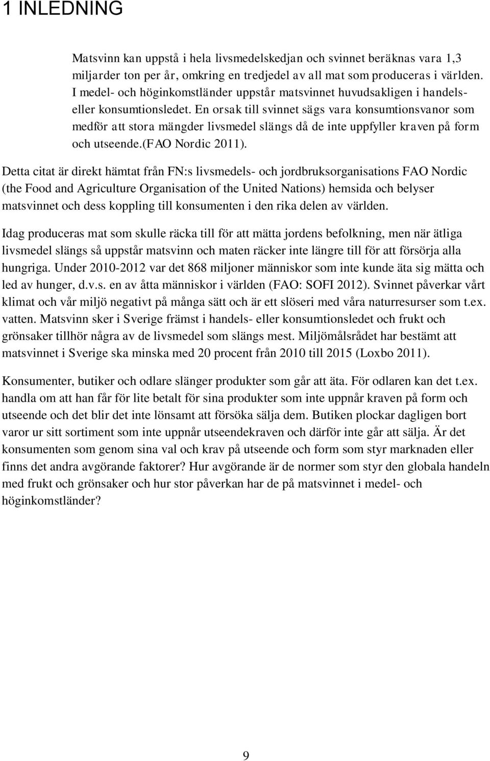 En orsak till svinnet sägs vara konsumtionsvanor som medför att stora mängder livsmedel slängs då de inte uppfyller kraven på form och utseende.(fao Nordic 2011).