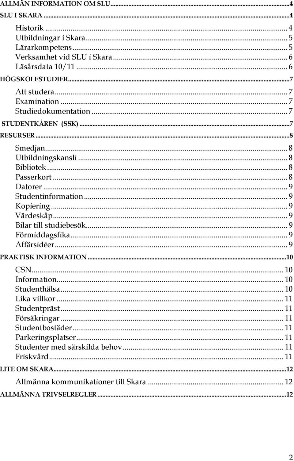 .. 9 Värdeskåp... 9 Bilar till studiebesök... 9 Förmiddagsfika... 9 Affärsidéer... 9 PRAKTISK INFORMATION...10 CSN... 10 Information...10 Studenthälsa... 10 Lika villkor... 11 Studentpräst.