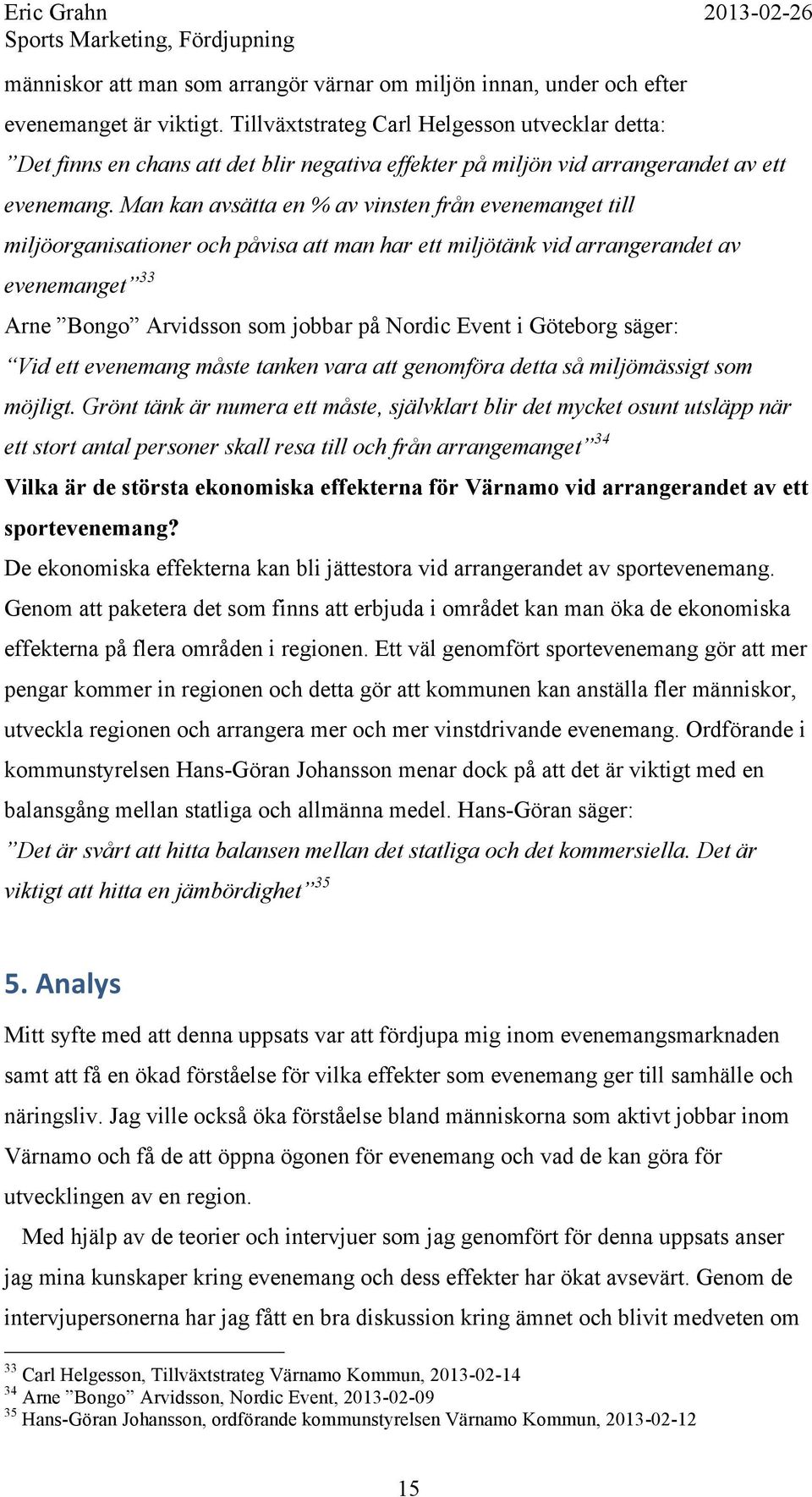 Man kan avsätta en % av vinsten från evenemanget till miljöorganisationer och påvisa att man har ett miljötänk vid arrangerandet av evenemanget 33 Arne Bongo Arvidsson som jobbar på Nordic Event i