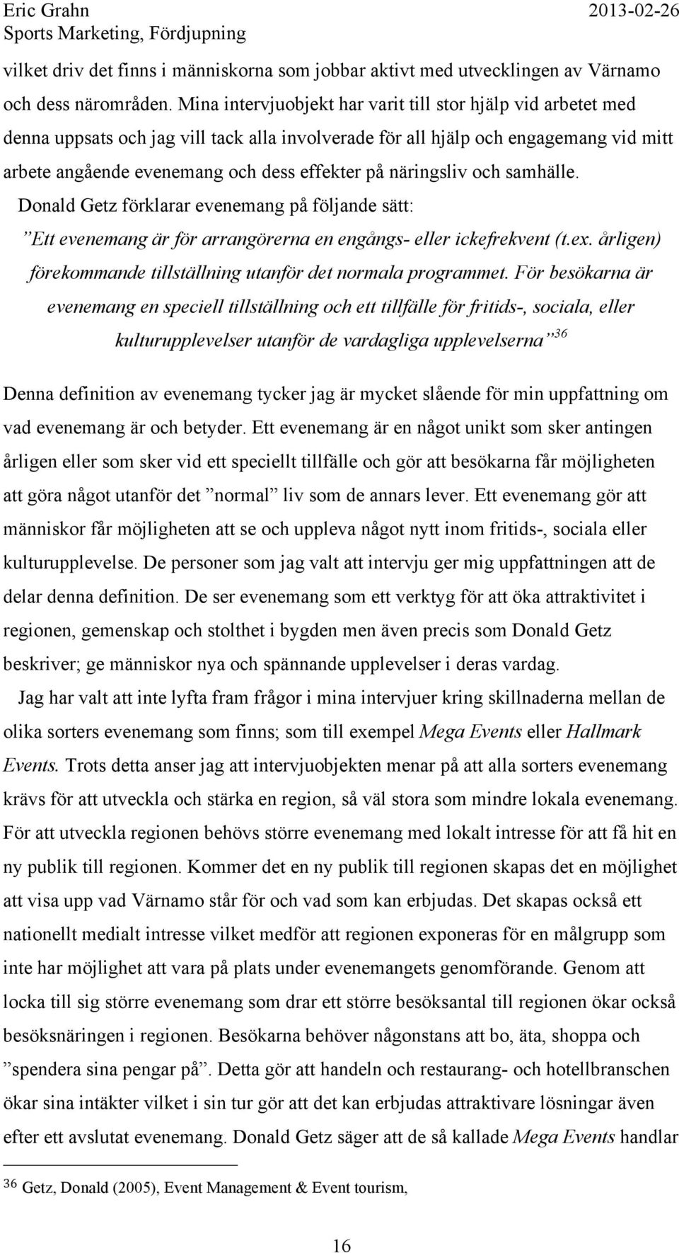 näringsliv och samhälle. Donald Getz förklarar evenemang på följande sätt: Ett evenemang är för arrangörerna en engångs- eller ickefrekvent (t.ex.