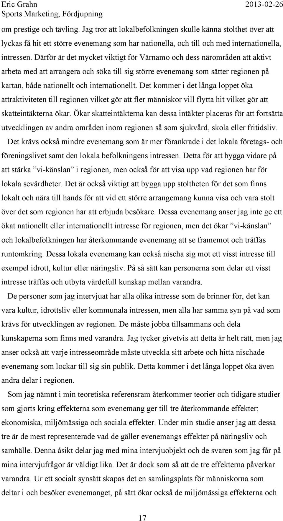 Det kommer i det långa loppet öka attraktiviteten till regionen vilket gör att fler människor vill flytta hit vilket gör att skatteintäkterna ökar.