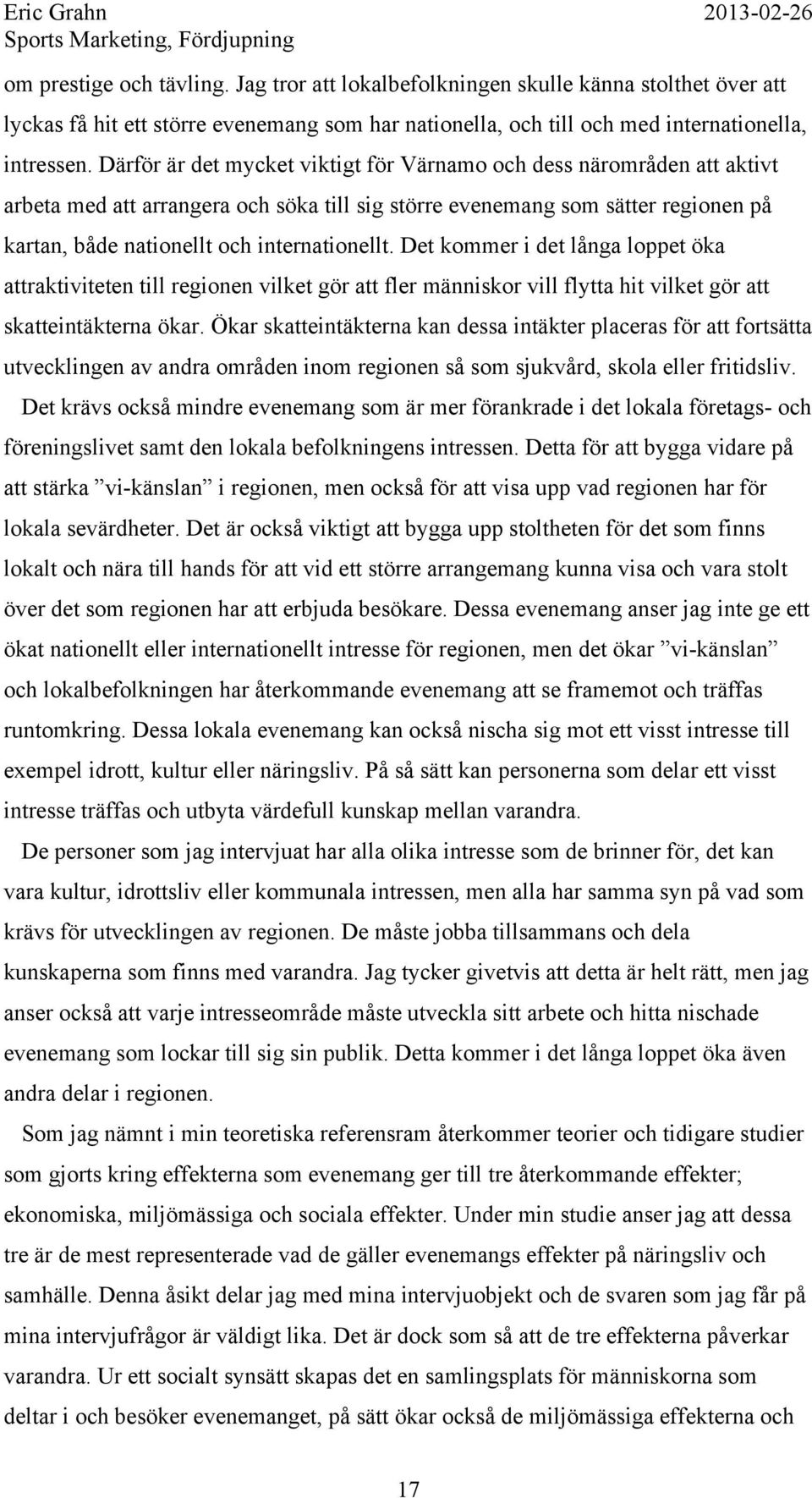 Det kommer i det långa loppet öka attraktiviteten till regionen vilket gör att fler människor vill flytta hit vilket gör att skatteintäkterna ökar.