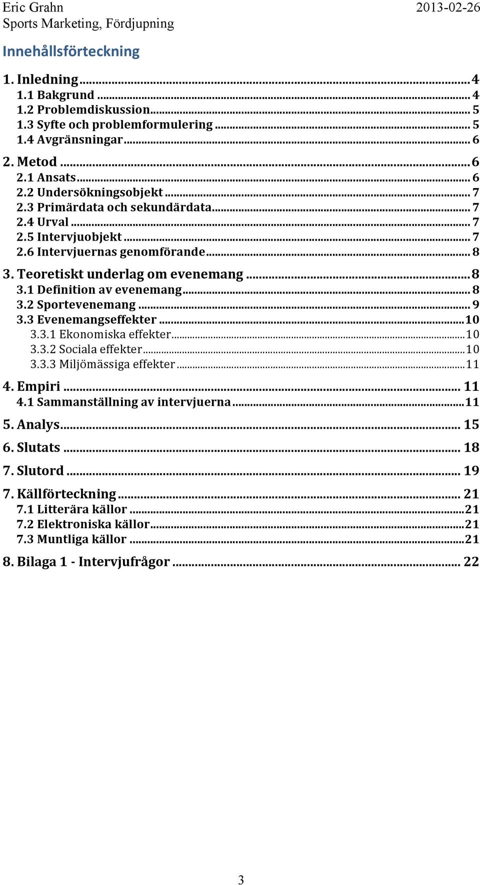 .. 9 3.3 Evenemangseffekter... 10 3.3.1 Ekonomiska effekter... 10 3.3.2 Sociala effekter... 10 3.3.3 Miljömässiga effekter... 11 4. Empiri... 11 4.1 Sammanställning av intervjuerna... 11 5. Analys.