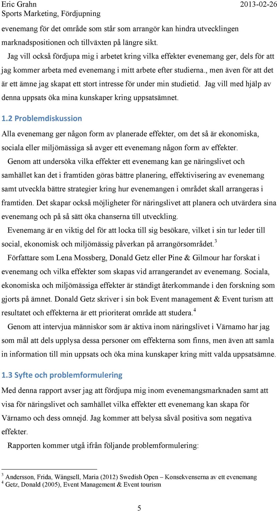 , men även för att det är ett ämne jag skapat ett stort intresse för under min studietid. Jag vill med hjälp av denna uppsats öka mina kunskaper kring uppsatsämnet. 1.