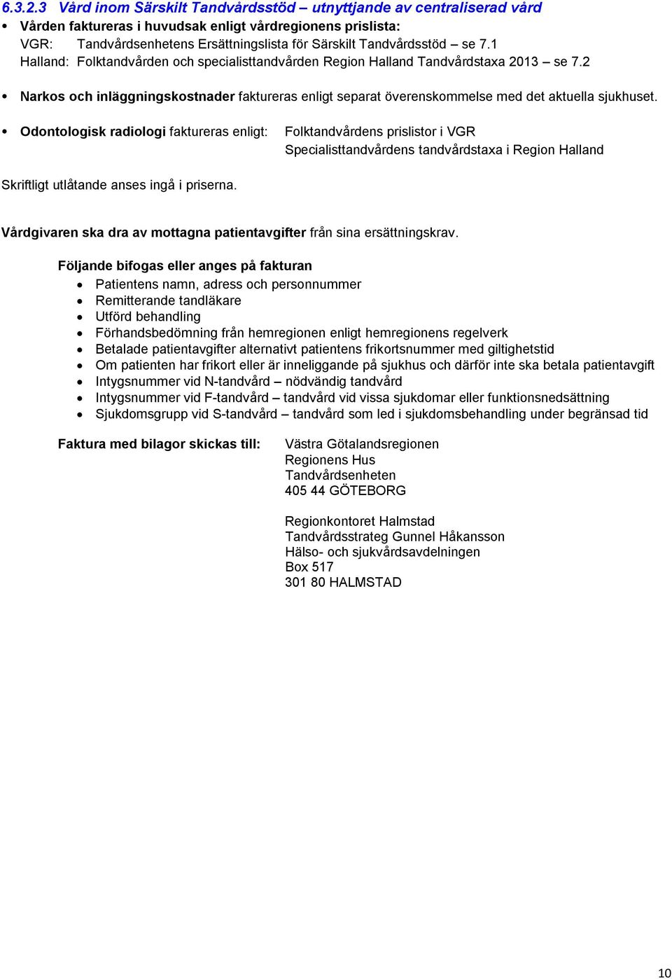 7.1 Halland: Folktandvården och specialisttandvården Region Halland Tandvårdstaxa 2013 se 7.2 Narkos och inläggningskostnader faktureras enligt separat överenskommelse med det aktuella sjukhuset.