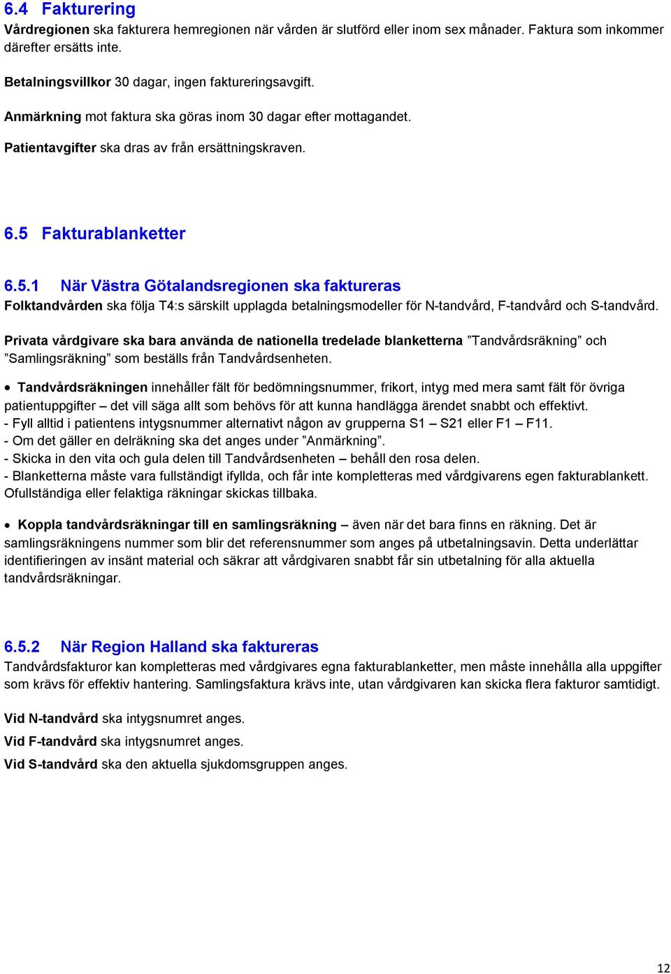 Fakturablanketter 6.5.1 När Västra Götalandsregionen ska faktureras Folktandvården ska följa T4:s särskilt upplagda betalningsmodeller för N-tandvård, F-tandvård och S-tandvård.